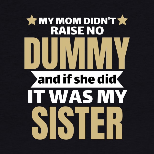 My Mom Didn't Raise No Dummy, and If She Did, It Was My Sister by Pikalaolamotor